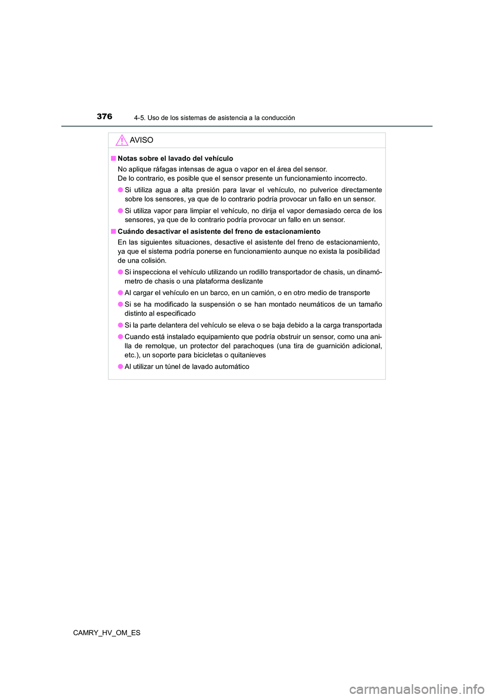 TOYOTA CAMRY 2022 Manual del propietario (in Spanish) 3764-5. Uso de los sistemas de asistencia a la conducción
CAMRY_HV_OM_ES
AV I S O
■Notas sobre el lavado del vehículo
No aplique ráfagas intensas de agua o vapor en el área del sensor.
De lo c TOYOTA CAMRY 2022 Manual del propietario (in Spanish) 3764-5. Uso de los sistemas de asistencia a la conducción
CAMRY_HV_OM_ES
AV I S O
■Notas sobre el lavado del vehículo
No aplique ráfagas intensas de agua o vapor en el área del sensor.
De lo c