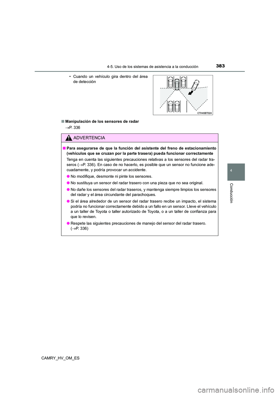TOYOTA CAMRY 2022 Manual del propietario (in Spanish) 3834-5. Uso de los sistemas de asistencia a la conducción
4
Conducción
CAMRY_HV_OM_ES
■ Manipulación de los sensores de radar
P. 3 3 6
• Cuando un vehículo gira dentro del área
de de TOYOTA CAMRY 2022 Manual del propietario (in Spanish) 3834-5. Uso de los sistemas de asistencia a la conducción
4
Conducción
CAMRY_HV_OM_ES
■ Manipulación de los sensores de radar
P. 3 3 6
• Cuando un vehículo gira dentro del área
de de