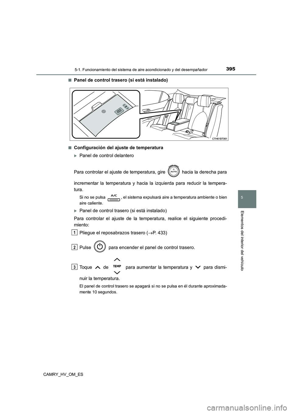 TOYOTA CAMRY 2022 Manual del propietario (in Spanish) 3955-1. Funcionamiento del sistema de aire acondicionado y del desempañador
5
Elementos del interior del vehículo
CAMRY_HV_OM_ES
■Panel de control tr asero (si está instalado)
■Configuración TOYOTA CAMRY 2022 Manual del propietario (in Spanish) 3955-1. Funcionamiento del sistema de aire acondicionado y del desempañador
5
Elementos del interior del vehículo
CAMRY_HV_OM_ES
■Panel de control tr asero (si está instalado)
■Configuración
