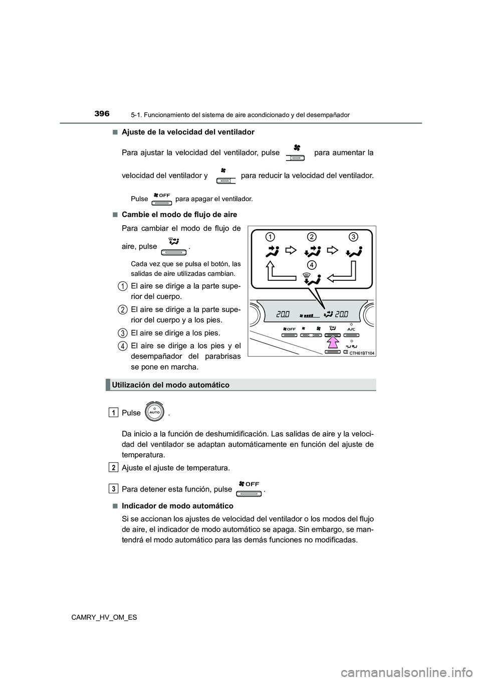 TOYOTA CAMRY 2022 Manual del propietario (in Spanish) 3965-1. Funcionamiento del sistema de aire acondicionado y del desempañador
CAMRY_HV_OM_ES
■Ajuste de la velocidad del ventilador
Para ajustar la velocidad del ventilador, pulse para aumentar l TOYOTA CAMRY 2022 Manual del propietario (in Spanish) 3965-1. Funcionamiento del sistema de aire acondicionado y del desempañador
CAMRY_HV_OM_ES
■Ajuste de la velocidad del ventilador
Para ajustar la velocidad del ventilador, pulse para aumentar l