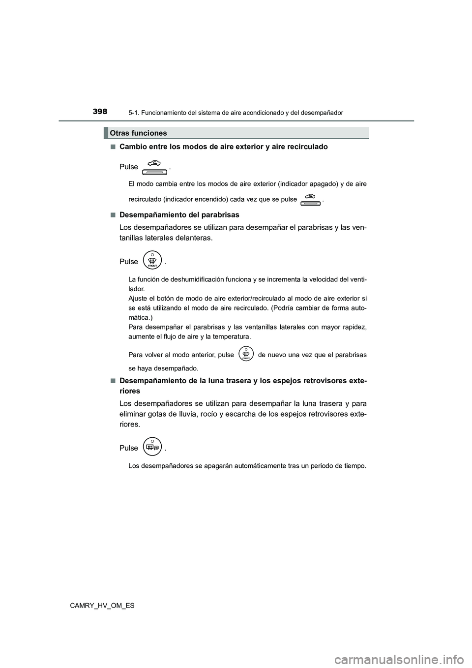 TOYOTA CAMRY 2022 Manual del propietario (in Spanish) 3985-1. Funcionamiento del sistema de aire acondicionado y del desempañador
CAMRY_HV_OM_ES
■Cambio entre los modos de air e exterior y aire recirculado
Pulse .
El modo cambia entre los modos de a TOYOTA CAMRY 2022 Manual del propietario (in Spanish) 3985-1. Funcionamiento del sistema de aire acondicionado y del desempañador
CAMRY_HV_OM_ES
■Cambio entre los modos de air e exterior y aire recirculado
Pulse .
El modo cambia entre los modos de a