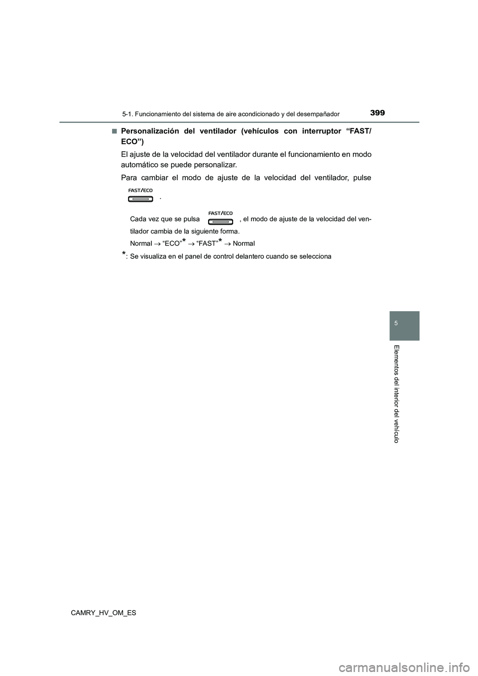 TOYOTA CAMRY 2022 Manual del propietario (in Spanish) 3995-1. Funcionamiento del sistema de aire acondicionado y del desempañador
5
Elementos del interior del vehículo
CAMRY_HV_OM_ES
■Personalización del ventilador (veh ículos con interruptor “F TOYOTA CAMRY 2022 Manual del propietario (in Spanish) 3995-1. Funcionamiento del sistema de aire acondicionado y del desempañador
5
Elementos del interior del vehículo
CAMRY_HV_OM_ES
■Personalización del ventilador (veh ículos con interruptor “F