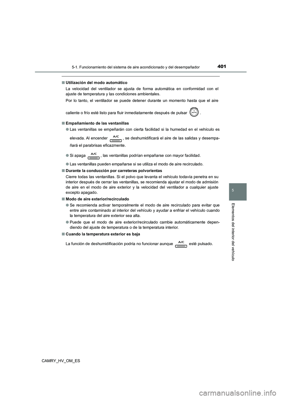 TOYOTA CAMRY 2022 Manual del propietario (in Spanish) 4015-1. Funcionamiento del sistema de aire acondicionado y del desempañador
5
Elementos del interior del vehículo
CAMRY_HV_OM_ES
■Utilización del modo automático
La velocidad del ventilador se TOYOTA CAMRY 2022 Manual del propietario (in Spanish) 4015-1. Funcionamiento del sistema de aire acondicionado y del desempañador
5
Elementos del interior del vehículo
CAMRY_HV_OM_ES
■Utilización del modo automático
La velocidad del ventilador se