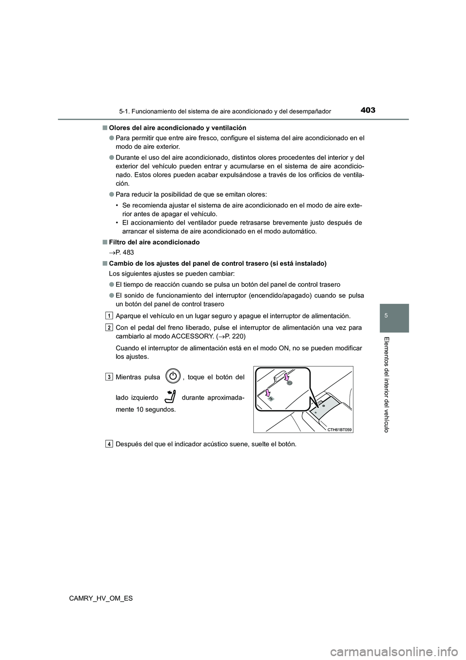 TOYOTA CAMRY 2022 Manual del propietario (in Spanish) 4035-1. Funcionamiento del sistema de aire acondicionado y del desempañador
5
Elementos del interior del vehículo
CAMRY_HV_OM_ES
■ Olores del aire acondicionado y ventilación
● Para permitir TOYOTA CAMRY 2022 Manual del propietario (in Spanish) 4035-1. Funcionamiento del sistema de aire acondicionado y del desempañador
5
Elementos del interior del vehículo
CAMRY_HV_OM_ES
■ Olores del aire acondicionado y ventilación
● Para permitir