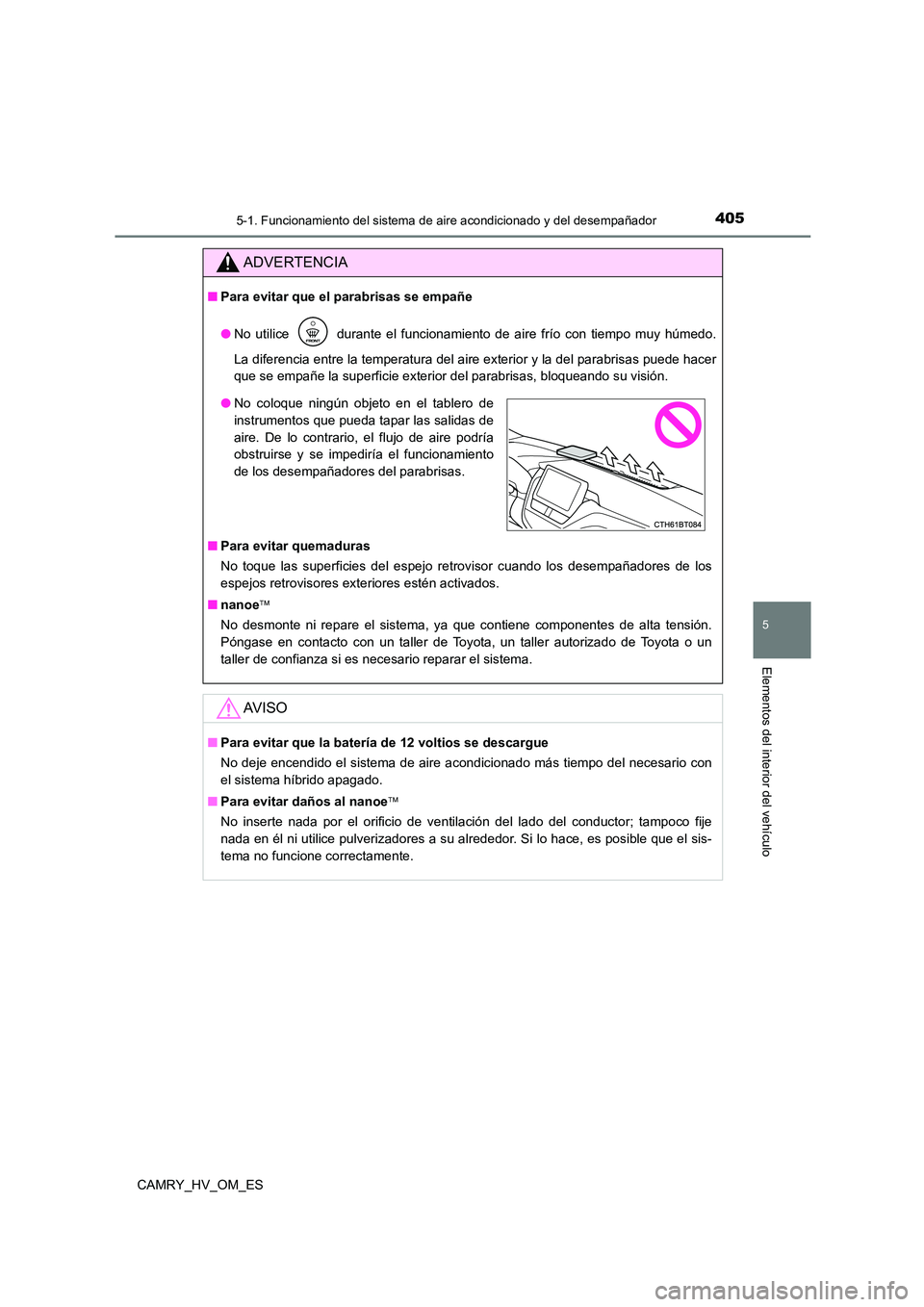 TOYOTA CAMRY 2022 Manual del propietario (in Spanish) 4055-1. Funcionamiento del sistema de aire acondicionado y del desempañador
5
Elementos del interior del vehículo
CAMRY_HV_OM_ES
ADVERTENCIA
■Para evitar que el parabrisas se empañe
● No utili TOYOTA CAMRY 2022 Manual del propietario (in Spanish) 4055-1. Funcionamiento del sistema de aire acondicionado y del desempañador
5
Elementos del interior del vehículo
CAMRY_HV_OM_ES
ADVERTENCIA
■Para evitar que el parabrisas se empañe
● No utili