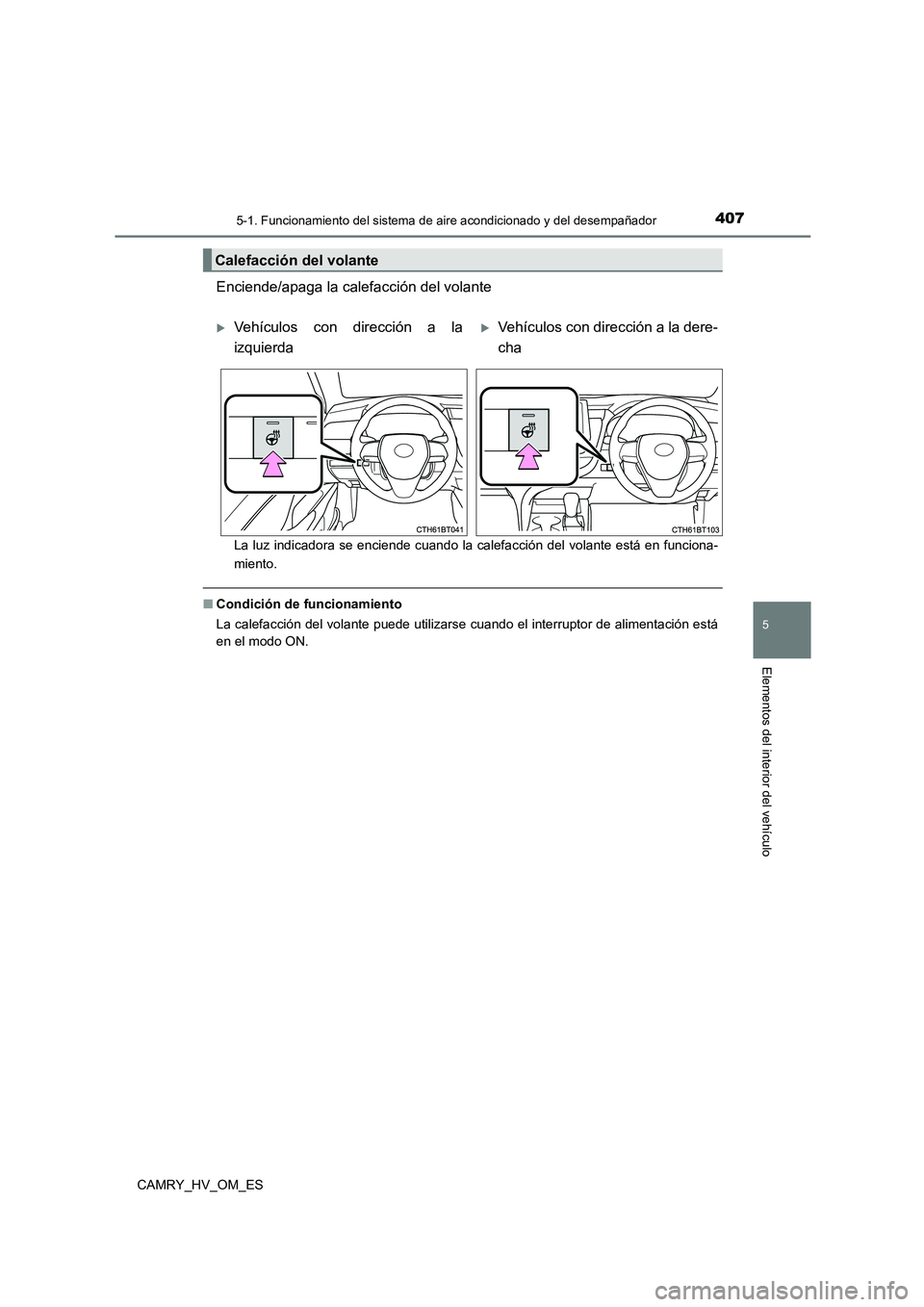 TOYOTA CAMRY 2022 Manual del propietario (in Spanish) 4075-1. Funcionamiento del sistema de aire acondicionado y del desempañador
5
Elementos del interior del vehículo
CAMRY_HV_OM_ES
Enciende/apaga la calefacción del volante
La luz indicadora se encie TOYOTA CAMRY 2022 Manual del propietario (in Spanish) 4075-1. Funcionamiento del sistema de aire acondicionado y del desempañador
5
Elementos del interior del vehículo
CAMRY_HV_OM_ES
Enciende/apaga la calefacción del volante
La luz indicadora se encie