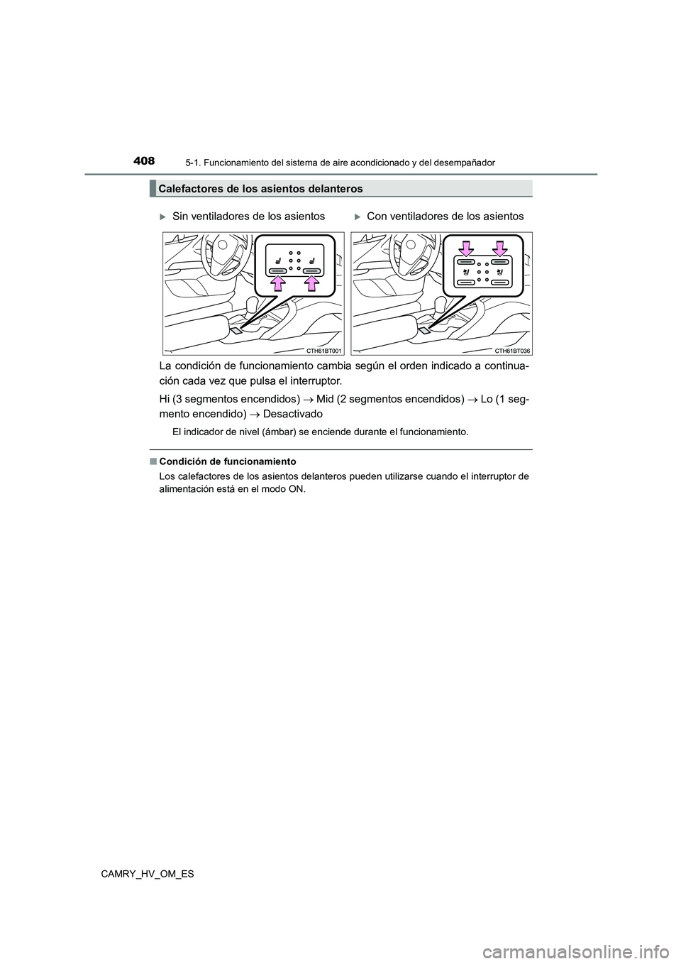 TOYOTA CAMRY 2022 Manual del propietario (in Spanish) 4085-1. Funcionamiento del sistema de aire acondicionado y del desempañador
CAMRY_HV_OM_ES
La condición de funcionamiento cambia según el orden indicado a continua-
ción cada vez que pulsa el int TOYOTA CAMRY 2022 Manual del propietario (in Spanish) 4085-1. Funcionamiento del sistema de aire acondicionado y del desempañador
CAMRY_HV_OM_ES
La condición de funcionamiento cambia según el orden indicado a continua-
ción cada vez que pulsa el int