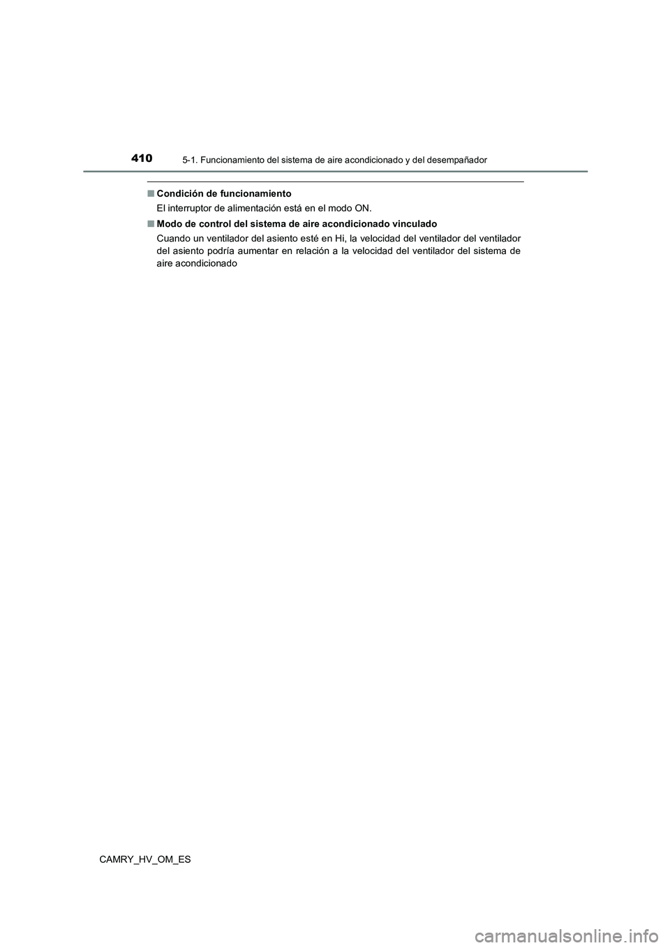 TOYOTA CAMRY 2022  Manual del propietario (in Spanish) 4105-1. Funcionamiento del sistema de aire acondicionado y del desempañador
CAMRY_HV_OM_ES
■Condición de funcionamiento 
El interruptor de alimentación está en el modo ON. 
■ Modo de control d