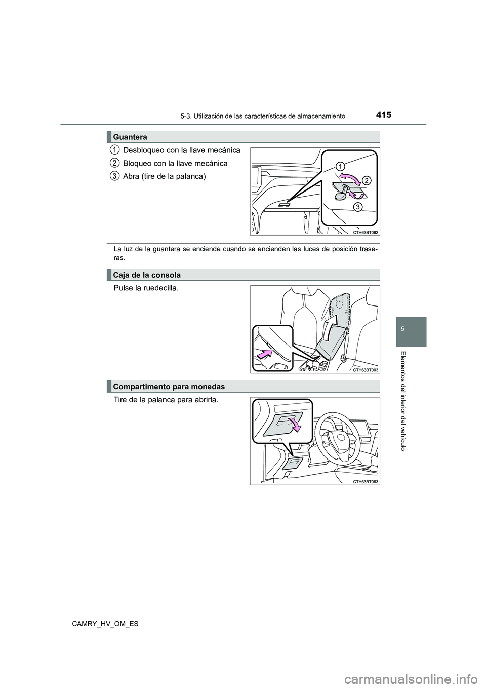 TOYOTA CAMRY 2022  Manual del propietario (in Spanish) 4155-3. Utilización de las características de almacenamiento
5
Elementos del interior del vehículo
CAMRY_HV_OM_ES
Desbloqueo con la llave mecánica 
Bloqueo con la llave mecánica 
Abra (tire de la