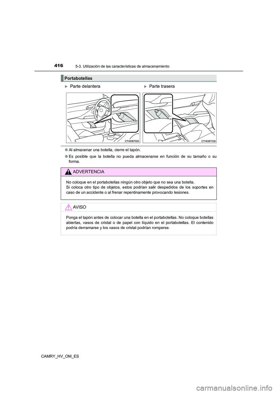 TOYOTA CAMRY 2022  Manual del propietario (in Spanish) 4165-3. Utilización de las características de almacenamiento
CAMRY_HV_OM_ES
●Al almacenar una botella, cierre el tapón. 
● Es posible que la botella no pueda almacenarse en función de su tama