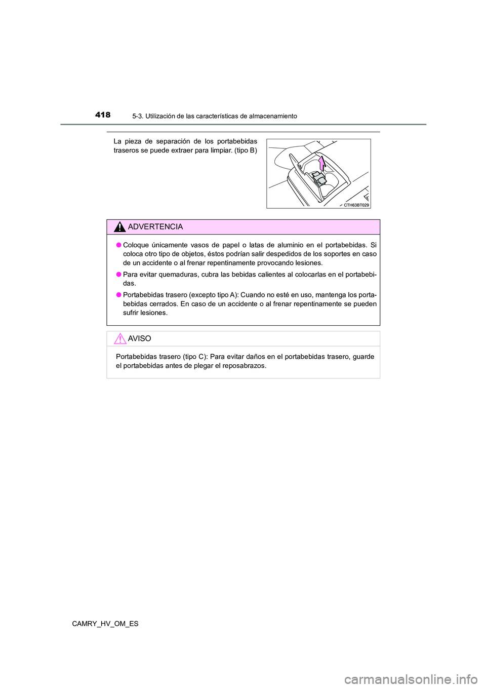TOYOTA CAMRY 2022  Manual del propietario (in Spanish) 4185-3. Utilización de las características de almacenamiento
CAMRY_HV_OM_ES
La pieza de separación de los portabebidas 
traseros se puede extraer para limpiar. (tipo B)
ADVERTENCIA
● Coloque úni