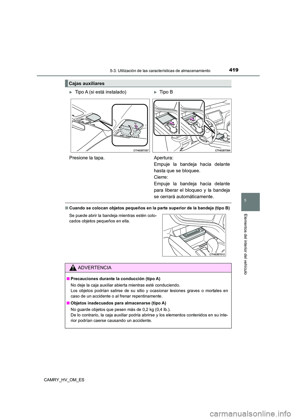 TOYOTA CAMRY 2022 Manual del propietario (in Spanish) 4195-3. Utilización de las características de almacenamiento
5
Elementos del interior del vehículo
CAMRY_HV_OM_ES
■Cuando se colocan objetos pequeños en la parte superior de la bandeja (tipo B)
TOYOTA CAMRY 2022 Manual del propietario (in Spanish) 4195-3. Utilización de las características de almacenamiento
5
Elementos del interior del vehículo
CAMRY_HV_OM_ES
■Cuando se colocan objetos pequeños en la parte superior de la bandeja (tipo B)