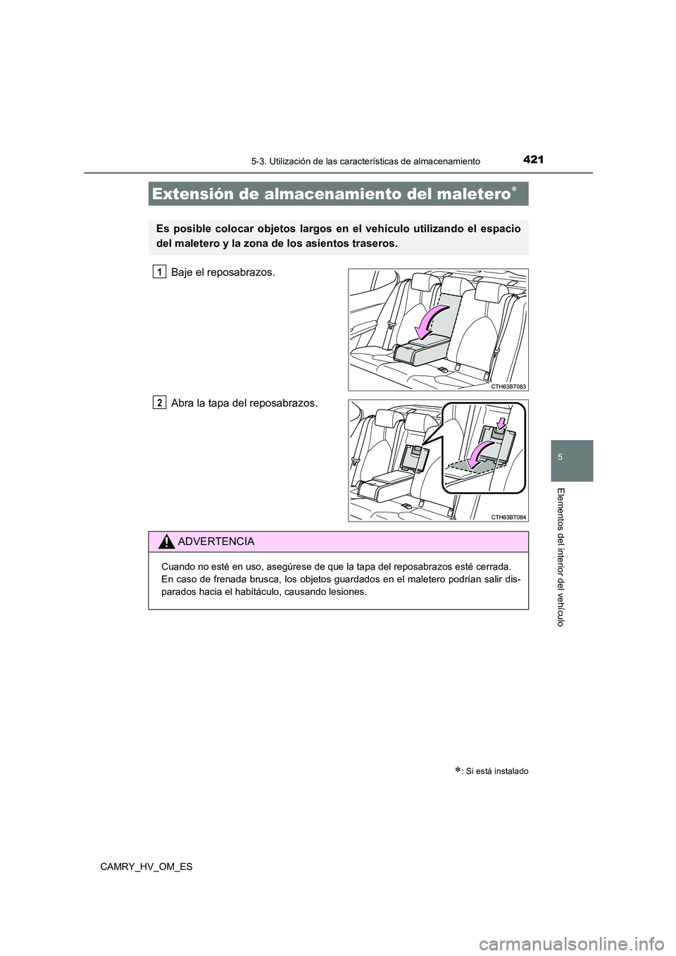 TOYOTA CAMRY 2022 Manual del propietario (in Spanish) 4215-3. Utilización de las características de almacenamiento
5
Elementos del interior del vehículo
CAMRY_HV_OM_ES
Baje el reposabrazos.
Abra la tapa del reposabrazos.
Extensión de almac enamiento TOYOTA CAMRY 2022 Manual del propietario (in Spanish) 4215-3. Utilización de las características de almacenamiento
5
Elementos del interior del vehículo
CAMRY_HV_OM_ES
Baje el reposabrazos.
Abra la tapa del reposabrazos.
Extensión de almac enamiento