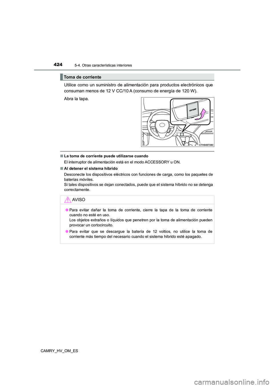 TOYOTA CAMRY 2022 Manual del propietario (in Spanish) 4245-4. Otras características interiores
CAMRY_HV_OM_ES
Utilice como un suministro de alimentación para productos electrónicos que
consuman menos de 12 V CC/10 A (consumo de energía de 120 W).
A TOYOTA CAMRY 2022 Manual del propietario (in Spanish) 4245-4. Otras características interiores
CAMRY_HV_OM_ES
Utilice como un suministro de alimentación para productos electrónicos que
consuman menos de 12 V CC/10 A (consumo de energía de 120 W).
A