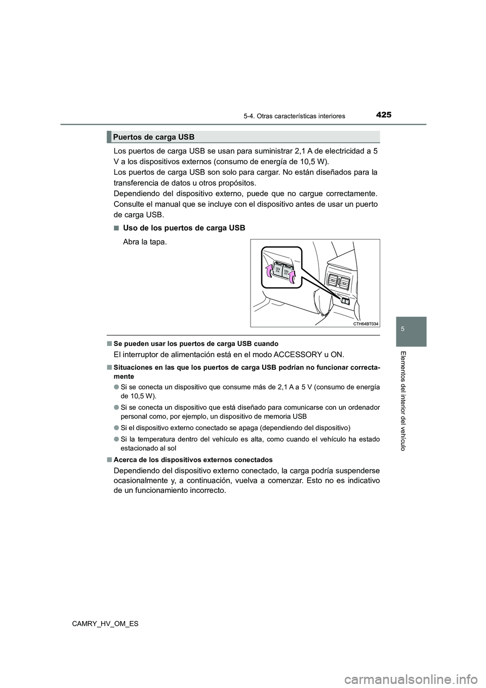 TOYOTA CAMRY 2022 Manual del propietario (in Spanish) 4255-4. Otras características interiores
5
Elementos del interior del vehículo
CAMRY_HV_OM_ES
Los puertos de carga USB se usan para suministrar 2,1 A de electricidad a 5
V a los dispositivos extern TOYOTA CAMRY 2022 Manual del propietario (in Spanish) 4255-4. Otras características interiores
5
Elementos del interior del vehículo
CAMRY_HV_OM_ES
Los puertos de carga USB se usan para suministrar 2,1 A de electricidad a 5
V a los dispositivos extern