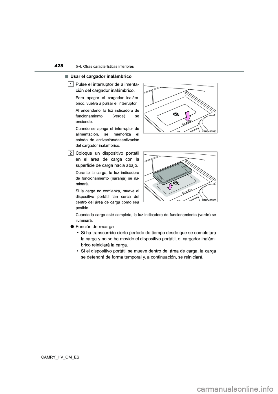 TOYOTA CAMRY 2022 Manual del propietario (in Spanish) 4285-4. Otras características interiores
CAMRY_HV_OM_ES
■Usar el cargador inalámbrico
Pulse el interruptor de alimenta-
ción del cargador inalámbrico.
Para apagar el cargador inalám-
brico, TOYOTA CAMRY 2022 Manual del propietario (in Spanish) 4285-4. Otras características interiores
CAMRY_HV_OM_ES
■Usar el cargador inalámbrico
Pulse el interruptor de alimenta-
ción del cargador inalámbrico.
Para apagar el cargador inalám-
brico,