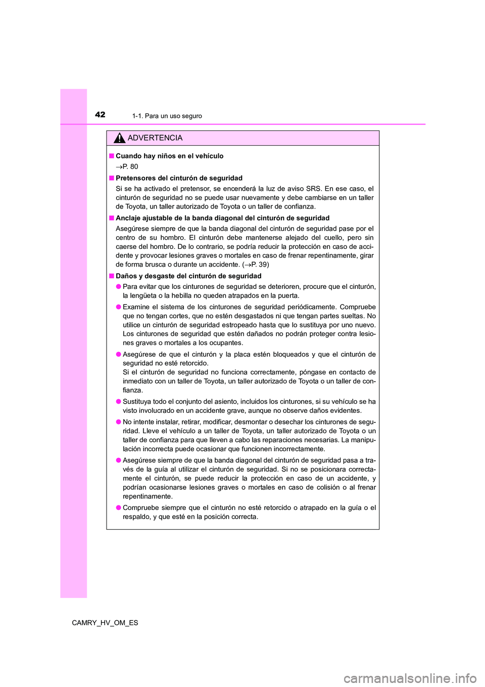 TOYOTA CAMRY 2022 Manual del propietario (in Spanish) 421-1. Para un uso seguro
CAMRY_HV_OM_ES
ADVERTENCIA
■Cuando hay niños en el vehículo
P. 8 0
■ Pretensores del cinturón de seguridad
Si se ha activado el pretensor, se encenderá la luz TOYOTA CAMRY 2022 Manual del propietario (in Spanish) 421-1. Para un uso seguro
CAMRY_HV_OM_ES
ADVERTENCIA
■Cuando hay niños en el vehículo
P. 8 0
■ Pretensores del cinturón de seguridad
Si se ha activado el pretensor, se encenderá la luz
