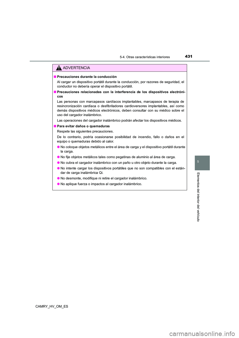 TOYOTA CAMRY 2022  Manual del propietario (in Spanish) 4315-4. Otras características interiores
5
Elementos del interior del vehículo
CAMRY_HV_OM_ES
ADVERTENCIA
■Precauciones durante la conducción 
Al cargar un dispositivo portátil durante la conduc