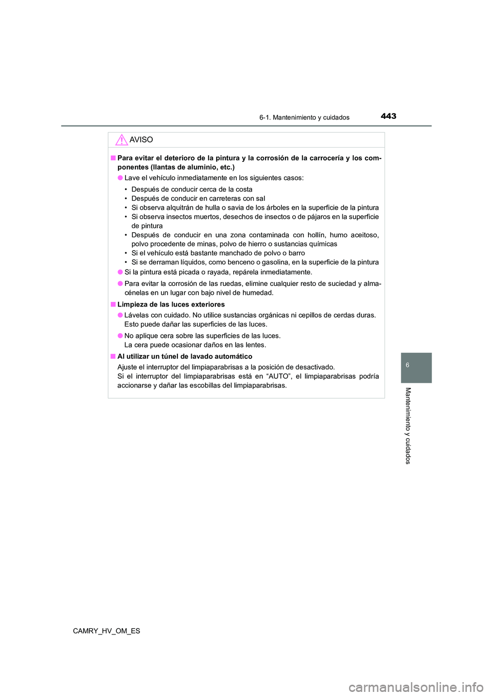 TOYOTA CAMRY 2022 Manual del propietario (in Spanish) 4436-1. Mantenimiento y cuidados
6
Mantenimiento y cuidados
CAMRY_HV_OM_ES
AV I S O
■Para evitar el deterioro de la pintura y la corrosión de la carrocería y los com-
ponentes (llantas de alumini TOYOTA CAMRY 2022 Manual del propietario (in Spanish) 4436-1. Mantenimiento y cuidados
6
Mantenimiento y cuidados
CAMRY_HV_OM_ES
AV I S O
■Para evitar el deterioro de la pintura y la corrosión de la carrocería y los com-
ponentes (llantas de alumini