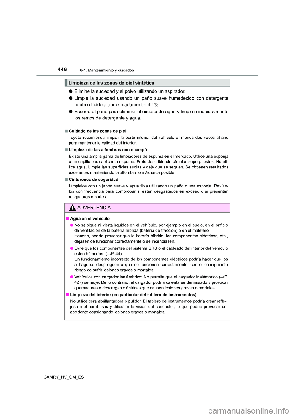TOYOTA CAMRY 2022 Manual del propietario (in Spanish) 4466-1. Mantenimiento y cuidados
CAMRY_HV_OM_ES
●Elimine la suciedad y el polvo utilizando un aspirador.
● Limpie la suciedad usando un paño suave humedecido con detergente
neutro diluido a apr TOYOTA CAMRY 2022 Manual del propietario (in Spanish) 4466-1. Mantenimiento y cuidados
CAMRY_HV_OM_ES
●Elimine la suciedad y el polvo utilizando un aspirador.
● Limpie la suciedad usando un paño suave humedecido con detergente
neutro diluido a apr