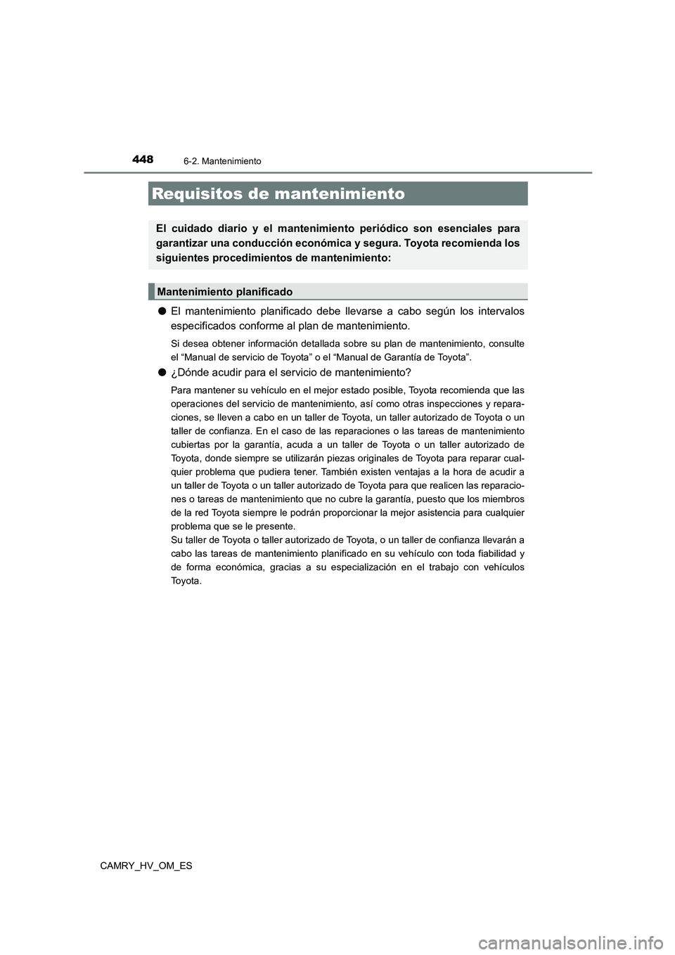 TOYOTA CAMRY 2022 Manual del propietario (in Spanish) 448
CAMRY_HV_OM_ES
6-2. Mantenimiento
●El mantenimiento planificado debe llevarse a cabo según los intervalos
especificados conforme al plan de mantenimiento.
Si desea obtener información detalla TOYOTA CAMRY 2022 Manual del propietario (in Spanish) 448
CAMRY_HV_OM_ES
6-2. Mantenimiento
●El mantenimiento planificado debe llevarse a cabo según los intervalos
especificados conforme al plan de mantenimiento.
Si desea obtener información detalla