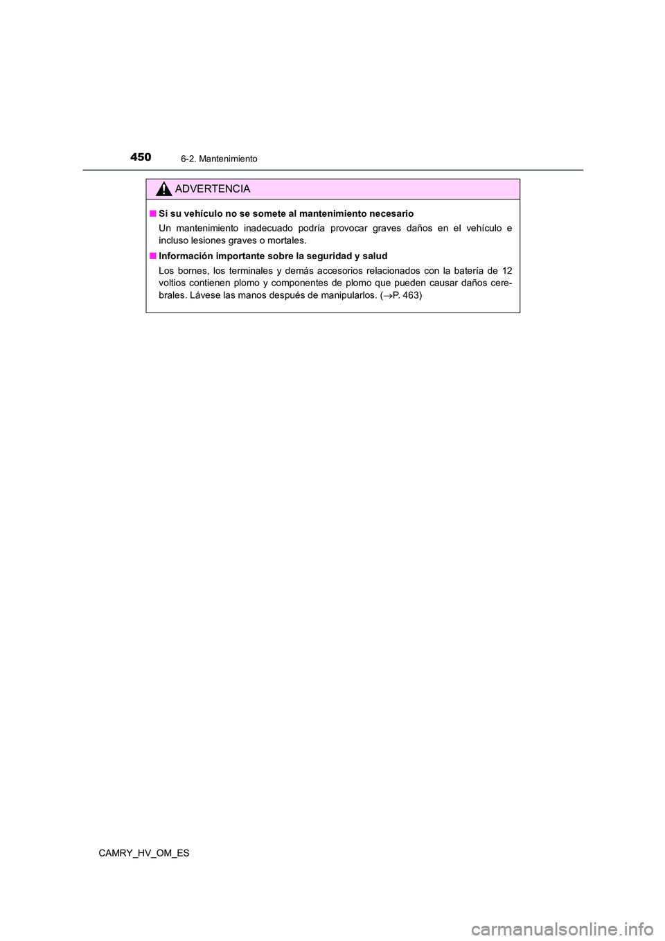 TOYOTA CAMRY 2022  Manual del propietario (in Spanish) 4506-2. Mantenimiento
CAMRY_HV_OM_ES
ADVERTENCIA
■Si su vehículo no se somete al mantenimiento necesario 
Un mantenimiento inadecuado podría provocar graves daños en el vehículo e 
incluso lesio