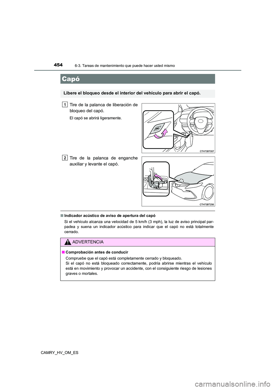 TOYOTA CAMRY 2022  Manual del propietario (in Spanish) 4546-3. Tareas de mantenimiento que puede hacer usted mismo
CAMRY_HV_OM_ES
Tire de la palanca de liberación de 
bloqueo del capó.
El capó se abrirá ligeramente.
Tire de la palanca de enganche 
aux