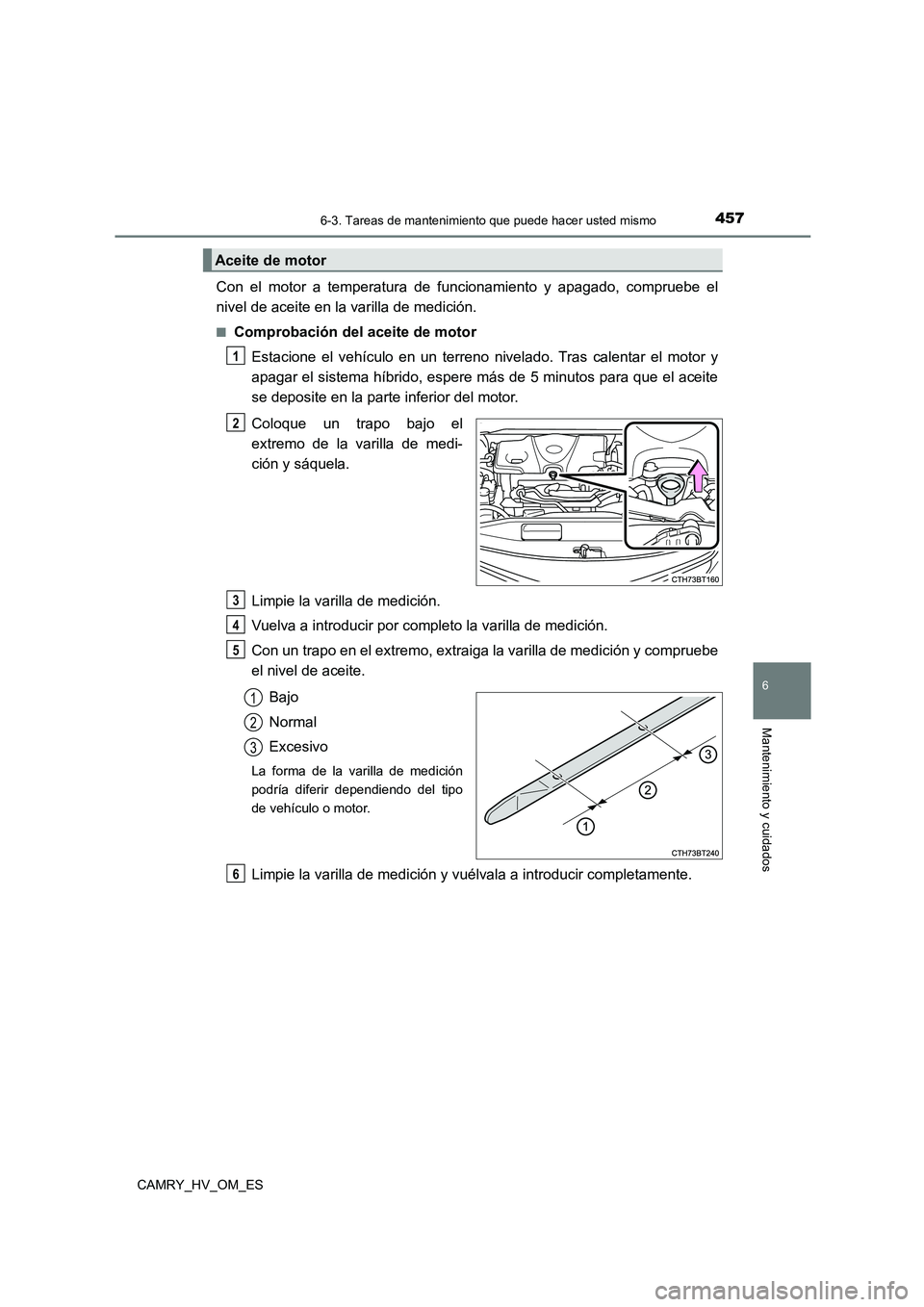 TOYOTA CAMRY 2022  Manual del propietario (in Spanish) 4576-3. Tareas de mantenimiento que puede hacer usted mismo
6
Mantenimiento y cuidados
CAMRY_HV_OM_ES
Con el motor a temperatura de funcionamiento y apagado, compruebe el 
nivel de aceite en la varill