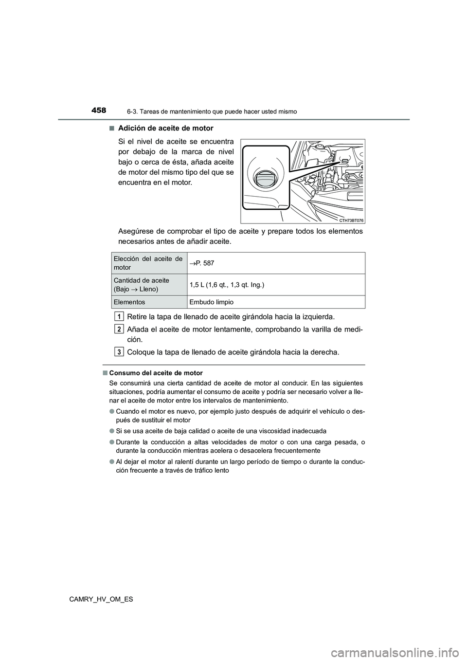 TOYOTA CAMRY 2022  Manual del propietario (in Spanish) 4586-3. Tareas de mantenimiento que puede hacer usted mismo
CAMRY_HV_OM_ES 
■Adición de aceite de motor 
Si el nivel de aceite se encuentra 
por debajo de la marca de nivel 
bajo o cerca de ésta, 