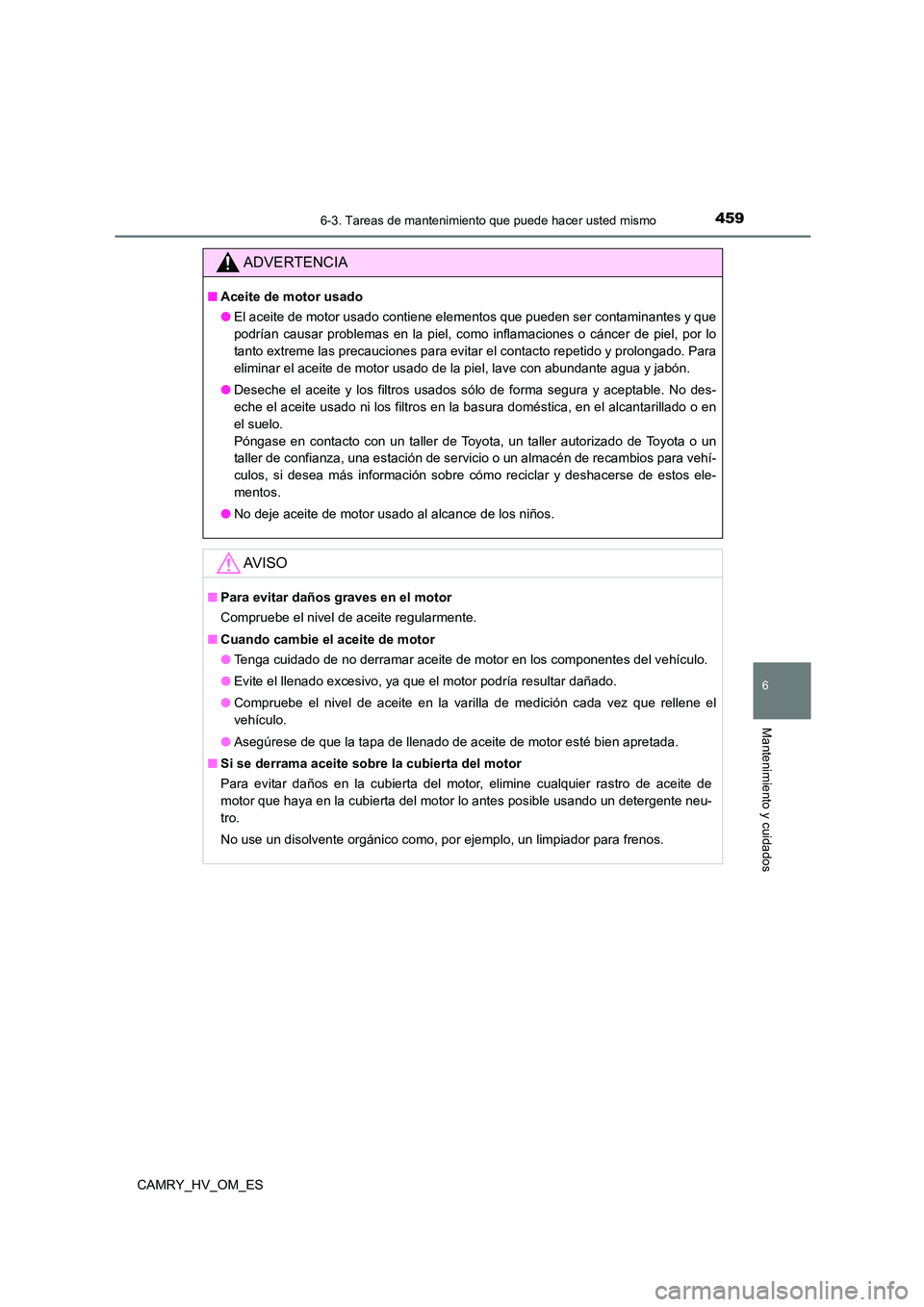 TOYOTA CAMRY 2022 Manual del propietario (in Spanish) 4596-3. Tareas de mantenimiento que puede hacer usted mismo
6
Mantenimiento y cuidados
CAMRY_HV_OM_ES
ADVERTENCIA
■Aceite de motor usado
● El aceite de motor usado contiene elementos que pueden s TOYOTA CAMRY 2022 Manual del propietario (in Spanish) 4596-3. Tareas de mantenimiento que puede hacer usted mismo
6
Mantenimiento y cuidados
CAMRY_HV_OM_ES
ADVERTENCIA
■Aceite de motor usado
● El aceite de motor usado contiene elementos que pueden s