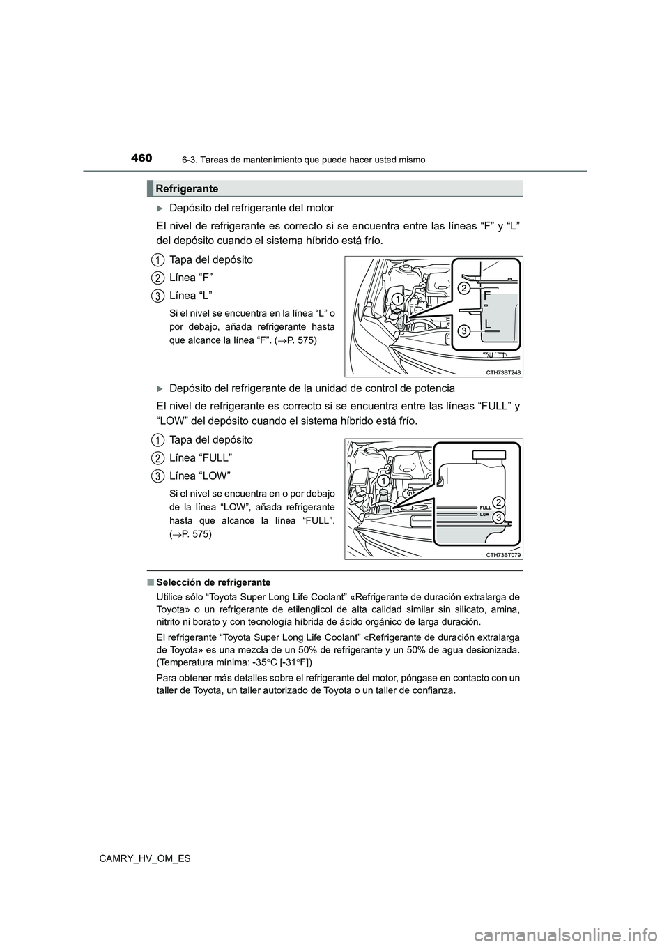 TOYOTA CAMRY 2022 Manual del propietario (in Spanish) 4606-3. Tareas de mantenimiento que puede hacer usted mismo
CAMRY_HV_OM_ES
Depósito del refrigerante del motor
El nivel de refrigerante es correcto si se encuentra entre las líneas “F” y “ TOYOTA CAMRY 2022 Manual del propietario (in Spanish) 4606-3. Tareas de mantenimiento que puede hacer usted mismo
CAMRY_HV_OM_ES
Depósito del refrigerante del motor
El nivel de refrigerante es correcto si se encuentra entre las líneas “F” y “