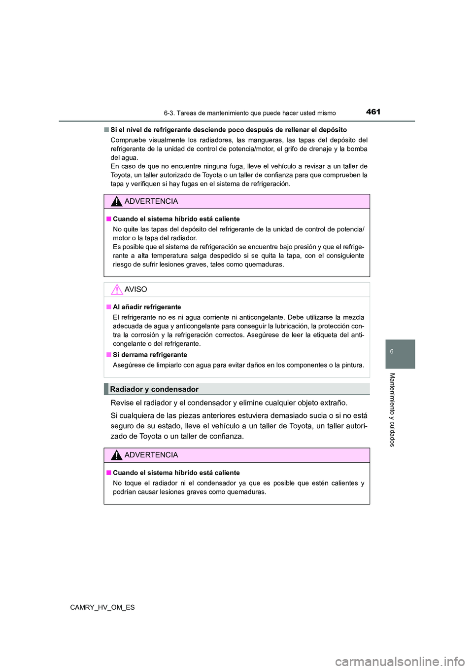 TOYOTA CAMRY 2022 Manual del propietario (in Spanish) 4616-3. Tareas de mantenimiento que puede hacer usted mismo
6
Mantenimiento y cuidados
CAMRY_HV_OM_ES
■ Si el nivel de refrigerante desciende poco después de rellenar el depósito
Compruebe visua TOYOTA CAMRY 2022 Manual del propietario (in Spanish) 4616-3. Tareas de mantenimiento que puede hacer usted mismo
6
Mantenimiento y cuidados
CAMRY_HV_OM_ES
■ Si el nivel de refrigerante desciende poco después de rellenar el depósito
Compruebe visua