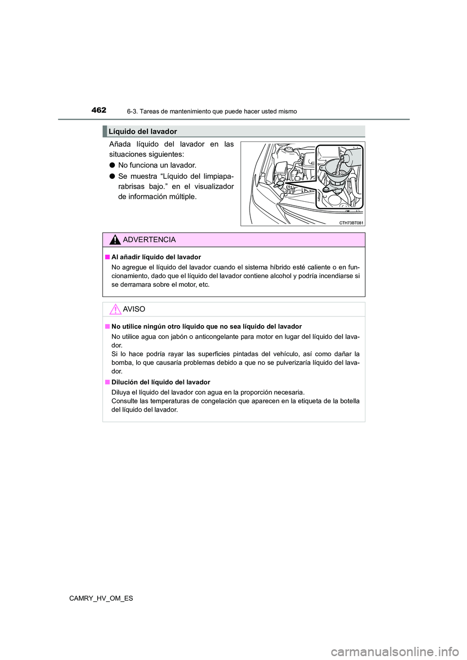 TOYOTA CAMRY 2022 Manual del propietario (in Spanish) 4626-3. Tareas de mantenimiento que puede hacer usted mismo
CAMRY_HV_OM_ES
Añada líquido del lavador en las
situaciones siguientes:
● No funciona un lavador.
● Se muestra “Líquido del limp TOYOTA CAMRY 2022 Manual del propietario (in Spanish) 4626-3. Tareas de mantenimiento que puede hacer usted mismo
CAMRY_HV_OM_ES
Añada líquido del lavador en las
situaciones siguientes:
● No funciona un lavador.
● Se muestra “Líquido del limp
