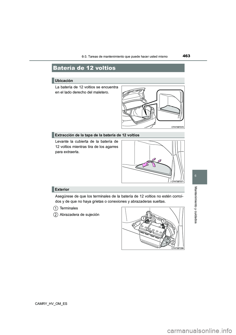 TOYOTA CAMRY 2022 Manual del propietario (in Spanish) 4636-3. Tareas de mantenimiento que puede hacer usted mismo
6
Mantenimiento y cuidados
CAMRY_HV_OM_ES
La batería de 12 voltios se encuentra
en el lado derecho del maletero.
Levante la cubierta de l TOYOTA CAMRY 2022 Manual del propietario (in Spanish) 4636-3. Tareas de mantenimiento que puede hacer usted mismo
6
Mantenimiento y cuidados
CAMRY_HV_OM_ES
La batería de 12 voltios se encuentra
en el lado derecho del maletero.
Levante la cubierta de l