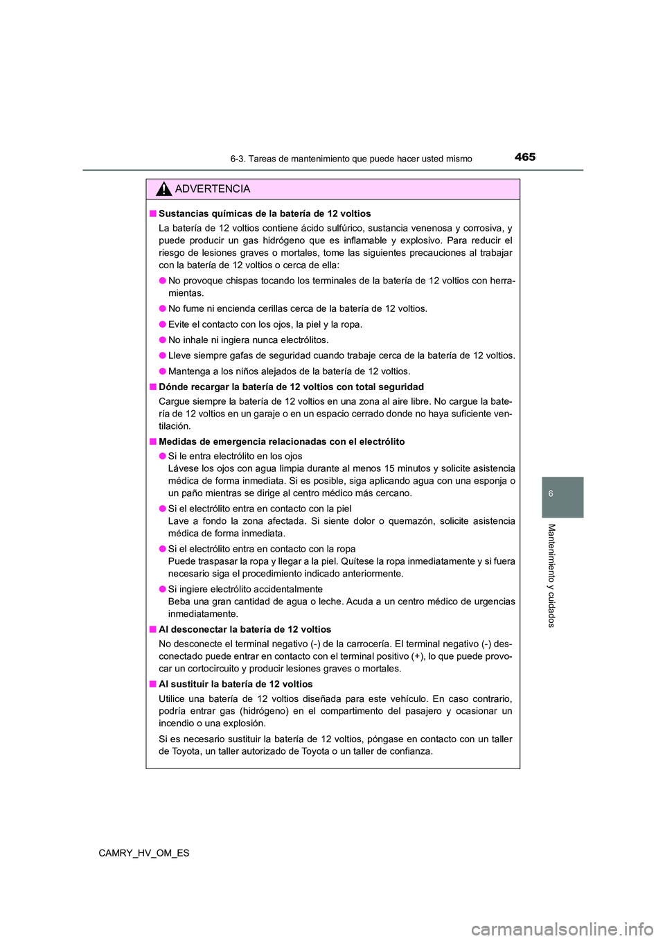 TOYOTA CAMRY 2022 Manual del propietario (in Spanish) 4656-3. Tareas de mantenimiento que puede hacer usted mismo
6
Mantenimiento y cuidados
CAMRY_HV_OM_ES
ADVERTENCIA
■Sustancias químicas de la batería de 12 voltios
La batería de 12 voltios contie TOYOTA CAMRY 2022 Manual del propietario (in Spanish) 4656-3. Tareas de mantenimiento que puede hacer usted mismo
6
Mantenimiento y cuidados
CAMRY_HV_OM_ES
ADVERTENCIA
■Sustancias químicas de la batería de 12 voltios
La batería de 12 voltios contie