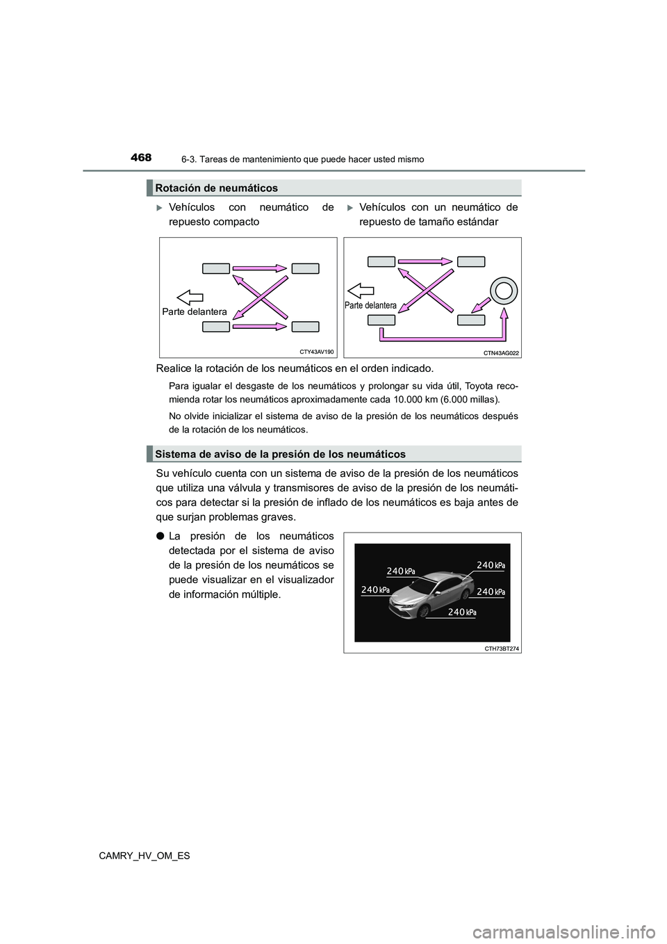 TOYOTA CAMRY 2022 Manual del propietario (in Spanish) 4686-3. Tareas de mantenimiento que puede hacer usted mismo
CAMRY_HV_OM_ES
Realice la rotación de los neumáticos en el orden indicado.
Para igualar el desgaste de los neumáticos y prolongar su vida TOYOTA CAMRY 2022 Manual del propietario (in Spanish) 4686-3. Tareas de mantenimiento que puede hacer usted mismo
CAMRY_HV_OM_ES
Realice la rotación de los neumáticos en el orden indicado.
Para igualar el desgaste de los neumáticos y prolongar su vida