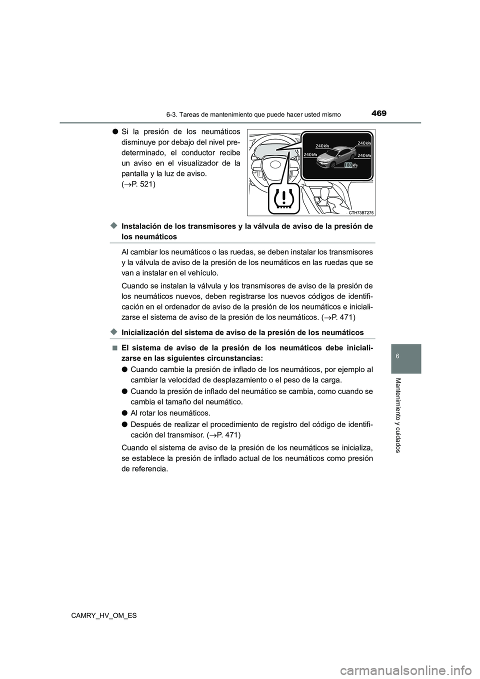 TOYOTA CAMRY 2022  Manual del propietario (in Spanish) 4696-3. Tareas de mantenimiento que puede hacer usted mismo
6
Mantenimiento y cuidados
CAMRY_HV_OM_ES
●Si la presión de los neumáticos 
disminuye por debajo del nivel pre-
determinado, el conducto