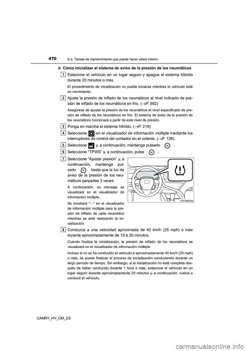 TOYOTA CAMRY 2022  Manual del propietario (in Spanish) 4706-3. Tareas de mantenimiento que puede hacer usted mismo
CAMRY_HV_OM_ES 
■Cómo inicializar el sistema de aviso  de la presión de los neumáticos 
Estacione el vehículo en un lugar seguro y apa