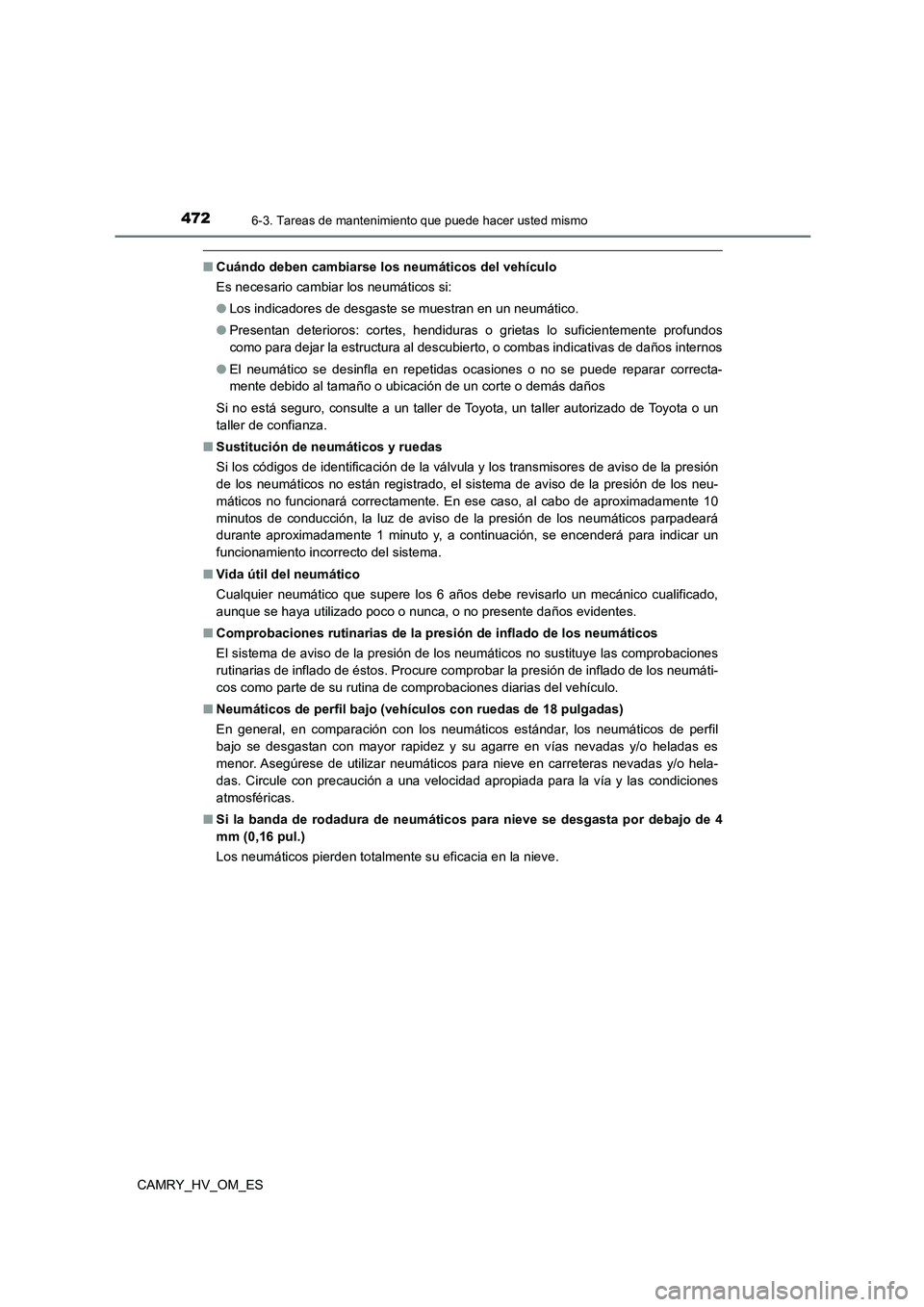TOYOTA CAMRY 2022  Manual del propietario (in Spanish) 4726-3. Tareas de mantenimiento que puede hacer usted mismo
CAMRY_HV_OM_ES
■Cuándo deben cambiarse los neumáticos del vehículo 
Es necesario cambiar los neumáticos si: 
● Los indicadores de de