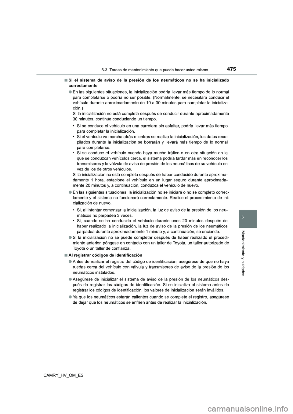 TOYOTA CAMRY 2022  Manual del propietario (in Spanish) 4756-3. Tareas de mantenimiento que puede hacer usted mismo
6
Mantenimiento y cuidados
CAMRY_HV_OM_ES 
■ Si el sistema de aviso de la presión de los neumáticos no se ha inicializado 
correctamente