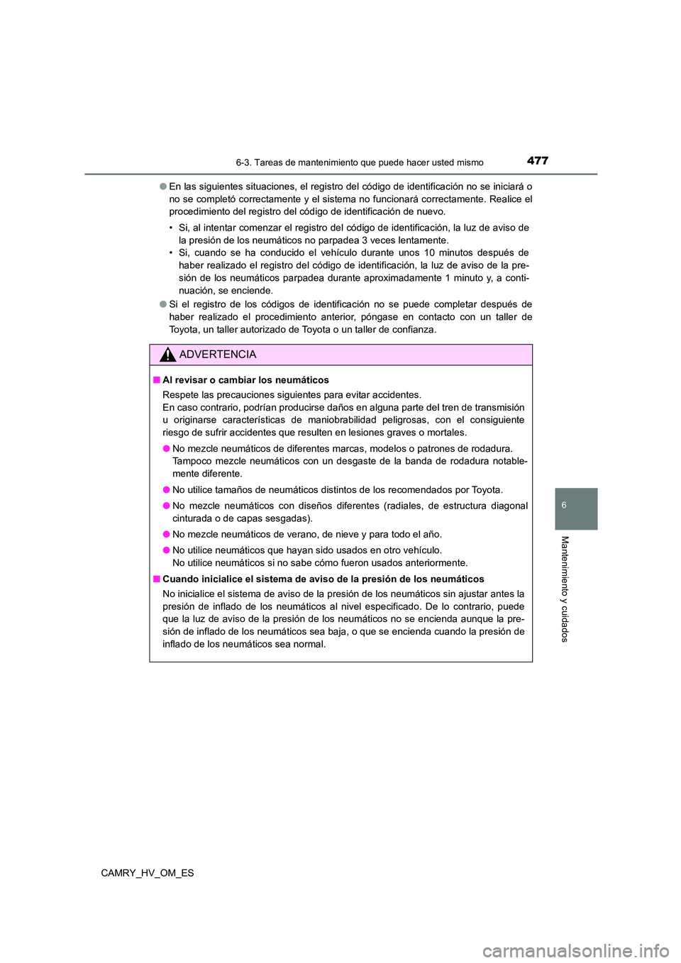 TOYOTA CAMRY 2022  Manual del propietario (in Spanish) 4776-3. Tareas de mantenimiento que puede hacer usted mismo
6
Mantenimiento y cuidados
CAMRY_HV_OM_ES 
● En las siguientes situaciones, el registro del código de identificación no se iniciará o 
