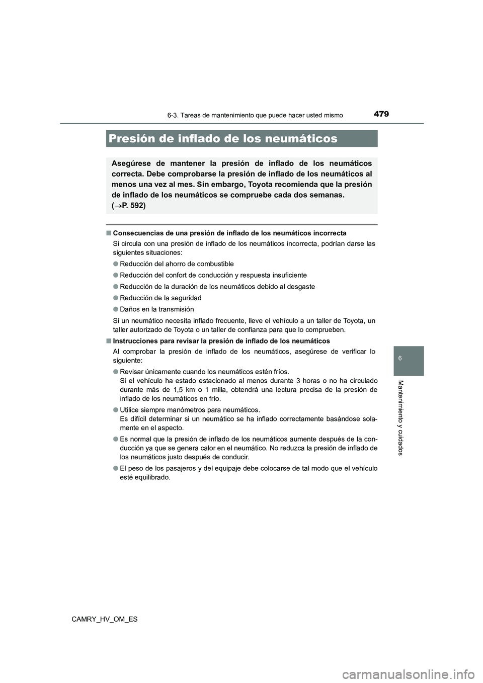 TOYOTA CAMRY 2022 Manual del propietario (in Spanish) 4796-3. Tareas de mantenimiento que puede hacer usted mismo
6
Mantenimiento y cuidados
CAMRY_HV_OM_ES
■Consecuencias de una presión de inflado de los neumáticos incorrecta
Si circula con una pres TOYOTA CAMRY 2022 Manual del propietario (in Spanish) 4796-3. Tareas de mantenimiento que puede hacer usted mismo
6
Mantenimiento y cuidados
CAMRY_HV_OM_ES
■Consecuencias de una presión de inflado de los neumáticos incorrecta
Si circula con una pres