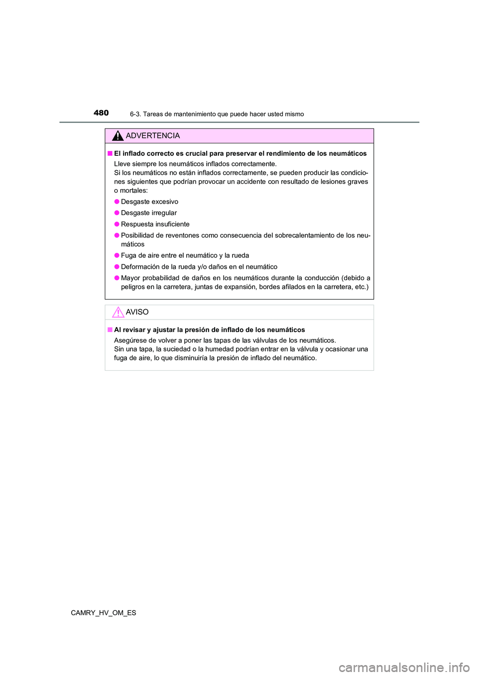 TOYOTA CAMRY 2022 Manual del propietario (in Spanish) 4806-3. Tareas de mantenimiento que puede hacer usted mismo
CAMRY_HV_OM_ES
ADVERTENCIA
■El inflado correcto es crucial para preservar el rendimiento de los neumáticos
Lleve siempre los neumáticos TOYOTA CAMRY 2022 Manual del propietario (in Spanish) 4806-3. Tareas de mantenimiento que puede hacer usted mismo
CAMRY_HV_OM_ES
ADVERTENCIA
■El inflado correcto es crucial para preservar el rendimiento de los neumáticos
Lleve siempre los neumáticos