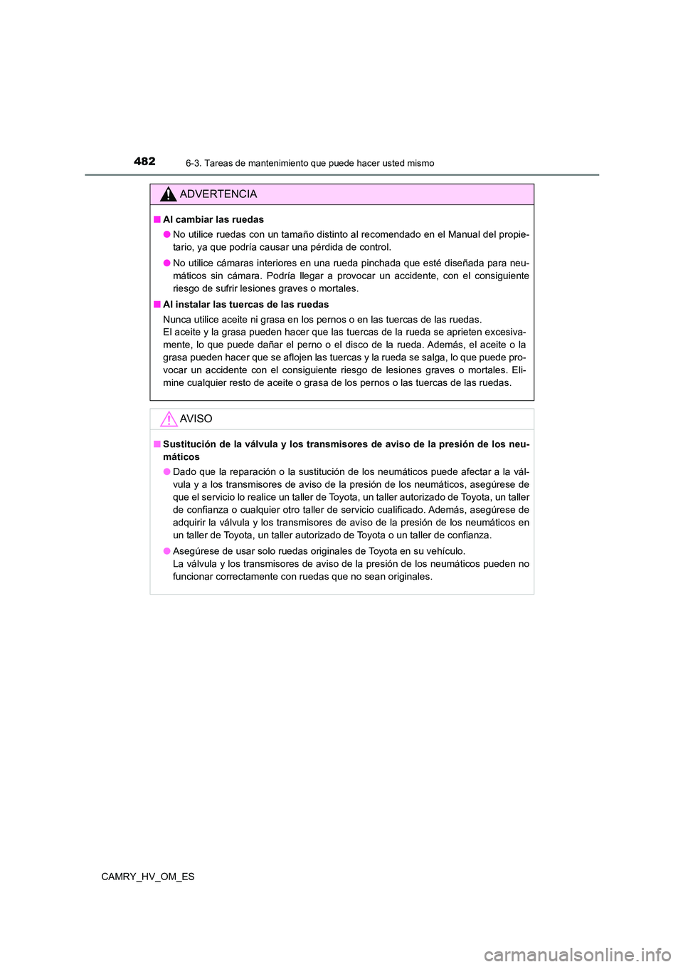 TOYOTA CAMRY 2022 Manual del propietario (in Spanish) 4826-3. Tareas de mantenimiento que puede hacer usted mismo
CAMRY_HV_OM_ES
ADVERTENCIA
■Al cambiar las ruedas
● No utilice ruedas con un tamaño distinto al recomendado en el Manual del propie-
TOYOTA CAMRY 2022 Manual del propietario (in Spanish) 4826-3. Tareas de mantenimiento que puede hacer usted mismo
CAMRY_HV_OM_ES
ADVERTENCIA
■Al cambiar las ruedas
● No utilice ruedas con un tamaño distinto al recomendado en el Manual del propie-