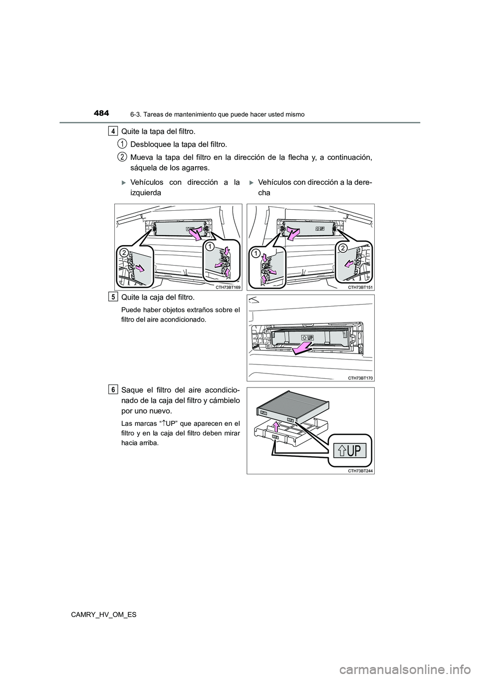 TOYOTA CAMRY 2022 Manual del propietario (in Spanish) 4846-3. Tareas de mantenimiento que puede hacer usted mismo
CAMRY_HV_OM_ES
Quite la tapa del filtro.
Desbloquee la tapa del filtro.
Mueva la tapa del filtro en la dirección de la flecha y, a contin TOYOTA CAMRY 2022 Manual del propietario (in Spanish) 4846-3. Tareas de mantenimiento que puede hacer usted mismo
CAMRY_HV_OM_ES
Quite la tapa del filtro.
Desbloquee la tapa del filtro.
Mueva la tapa del filtro en la dirección de la flecha y, a contin