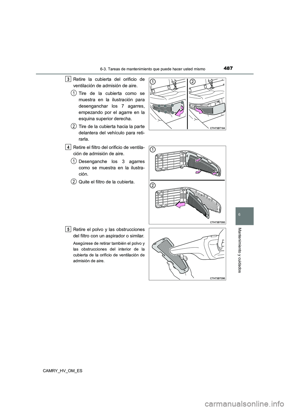 TOYOTA CAMRY 2022 Manual del propietario (in Spanish) 4876-3. Tareas de mantenimiento que puede hacer usted mismo
6
Mantenimiento y cuidados
CAMRY_HV_OM_ES
Retire la cubierta del orificio de
ventilación de admisión de aire.
Tire de la cubierta como s TOYOTA CAMRY 2022 Manual del propietario (in Spanish) 4876-3. Tareas de mantenimiento que puede hacer usted mismo
6
Mantenimiento y cuidados
CAMRY_HV_OM_ES
Retire la cubierta del orificio de
ventilación de admisión de aire.
Tire de la cubierta como s