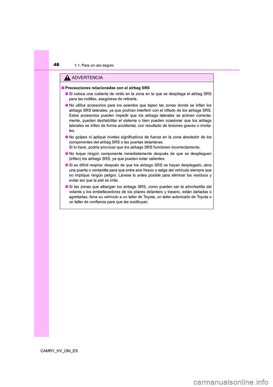 TOYOTA CAMRY 2022 Manual del propietario (in Spanish) 481-1. Para un uso seguro
CAMRY_HV_OM_ES
ADVERTENCIA
■Precauciones relacionadas con el airbag SRS
● Si coloca una cubierta de vinilo en la zona en la que se despliega el airbag SRS
para las rodi TOYOTA CAMRY 2022 Manual del propietario (in Spanish) 481-1. Para un uso seguro
CAMRY_HV_OM_ES
ADVERTENCIA
■Precauciones relacionadas con el airbag SRS
● Si coloca una cubierta de vinilo en la zona en la que se despliega el airbag SRS
para las rodi