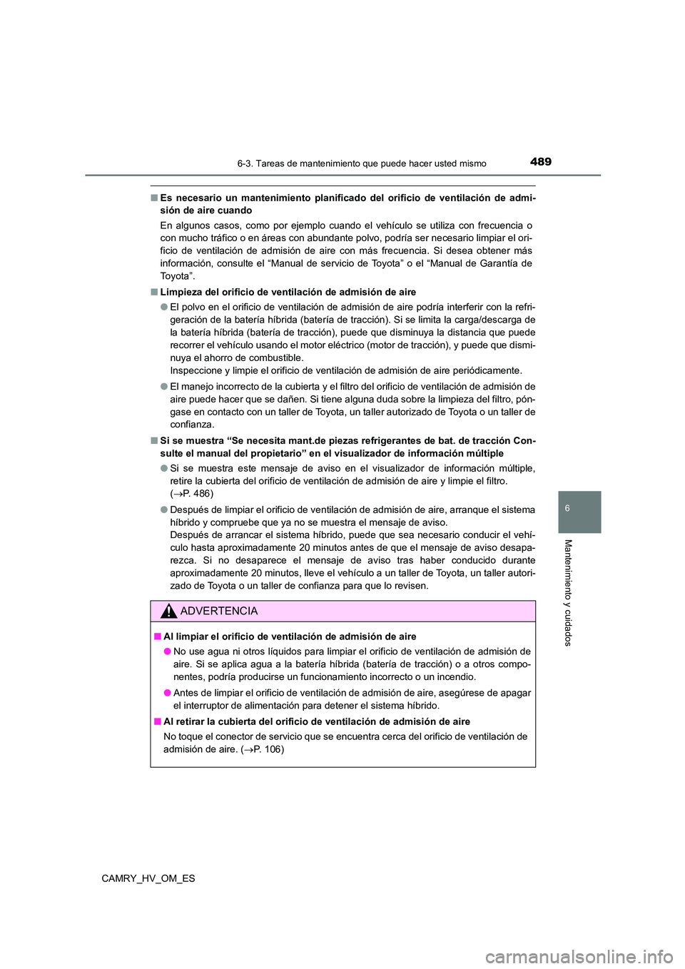 TOYOTA CAMRY 2022  Manual del propietario (in Spanish) 4896-3. Tareas de mantenimiento que puede hacer usted mismo
6
Mantenimiento y cuidados
CAMRY_HV_OM_ES
■Es necesario un mantenimiento planificado del orificio de ventilación de admi- 
sión de aire 
