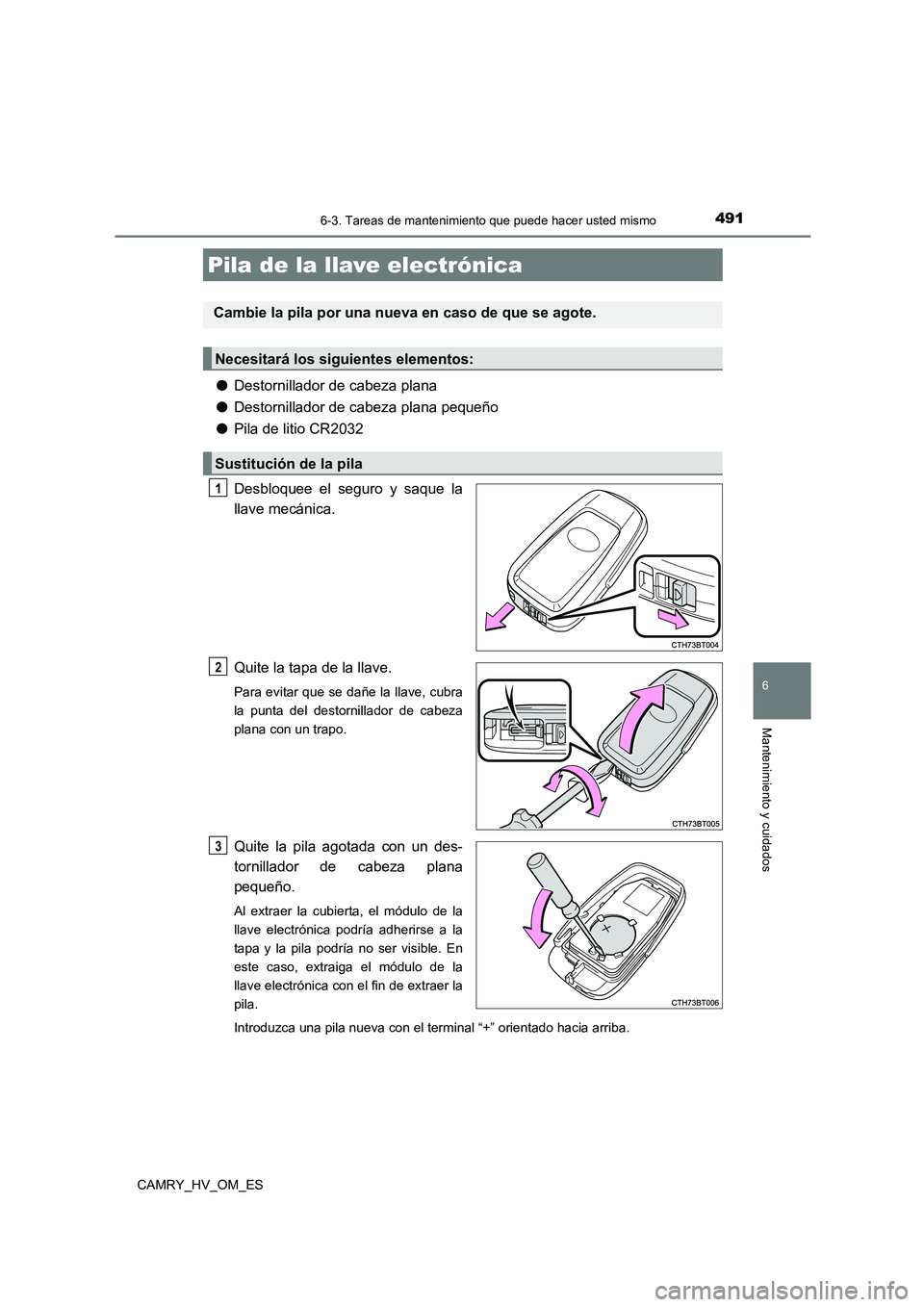 TOYOTA CAMRY 2022  Manual del propietario (in Spanish) 4916-3. Tareas de mantenimiento que puede hacer usted mismo
6
Mantenimiento y cuidados
CAMRY_HV_OM_ES
●Destornillador de cabeza plana 
● Destornillador de cabeza plana pequeño 
● Pila de litio 