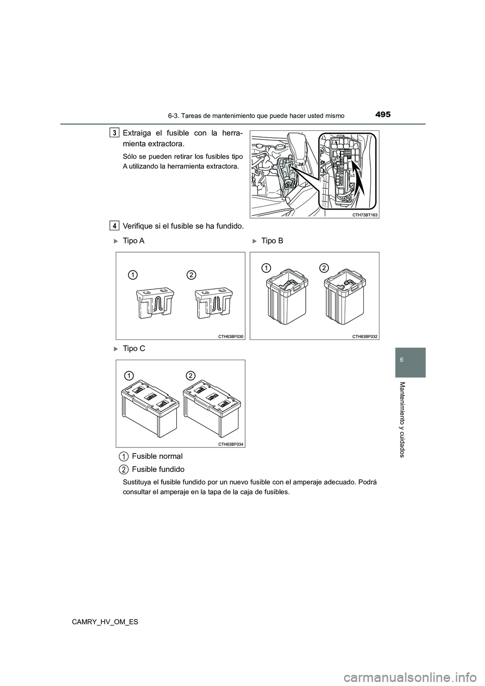 TOYOTA CAMRY 2022  Manual del propietario (in Spanish) 4956-3. Tareas de mantenimiento que puede hacer usted mismo
6
Mantenimiento y cuidados
CAMRY_HV_OM_ES
Extraiga el fusible con la herra- 
mienta extractora.
Sólo se pueden retirar los fusibles tipo 
A